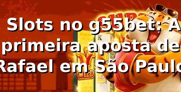 🎰 Slots no g55bet: A primeira aposta de Rafael em São Paulo
