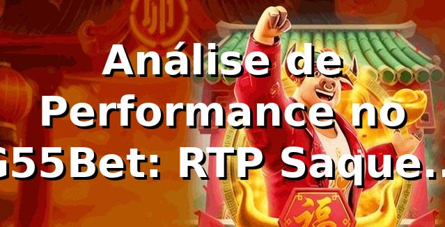 Análise de Performance no G55Bet: RTP, Saque Pix e Variedade de Jogos 📊